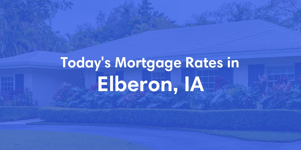 The Current Average Mortgage Rates in Elberon, IA - Updated: Mon, May 6, 2024