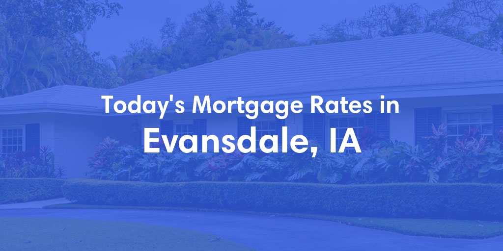 The Current Average Mortgage Rates in Evansdale, IA - Updated: Wed, May 8, 2024