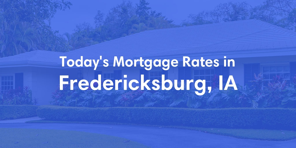 The Current Average Mortgage Rates in Fredericksburg, IA - Updated: Sat, Apr 27, 2024