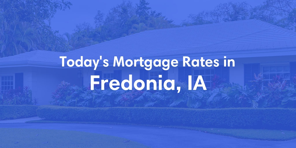 The Current Average Mortgage Rates in Fredonia, IA - Updated: Sun, May 5, 2024