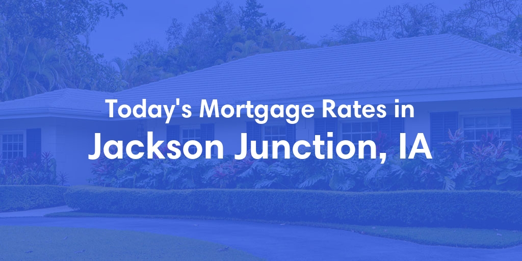 The Current Average Mortgage Rates in Jackson Junction, IA - Updated: Mon, May 6, 2024