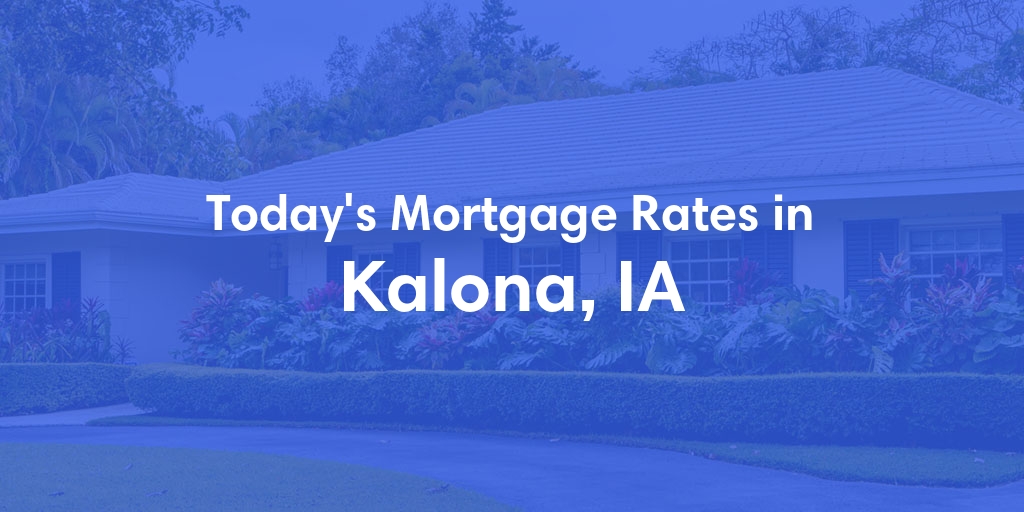 The Current Average Mortgage Rates in Kalona, IA - Updated: Tue, May 7, 2024