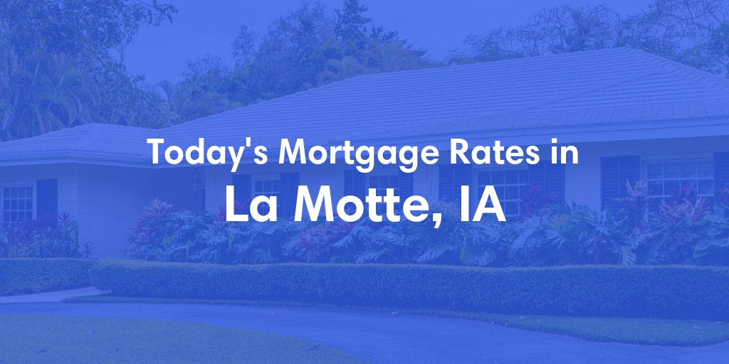 The Current Average Mortgage Rates in La Motte, IA - Updated: Thu, May 2, 2024