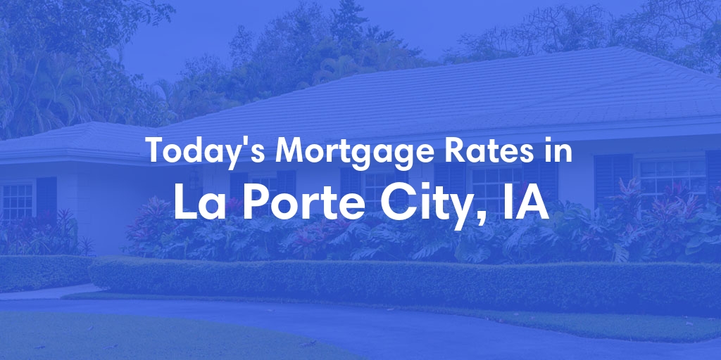 The Current Average Mortgage Rates in La Porte City, IA - Updated: Wed, May 8, 2024