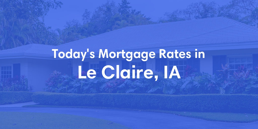 The Current Average Mortgage Rates in Le Claire, IA - Updated: Sat, May 4, 2024