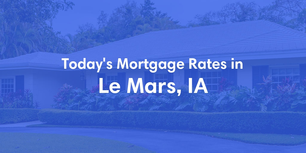 The Current Average Mortgage Rates in Le Mars, IA - Updated: Thu, May 2, 2024