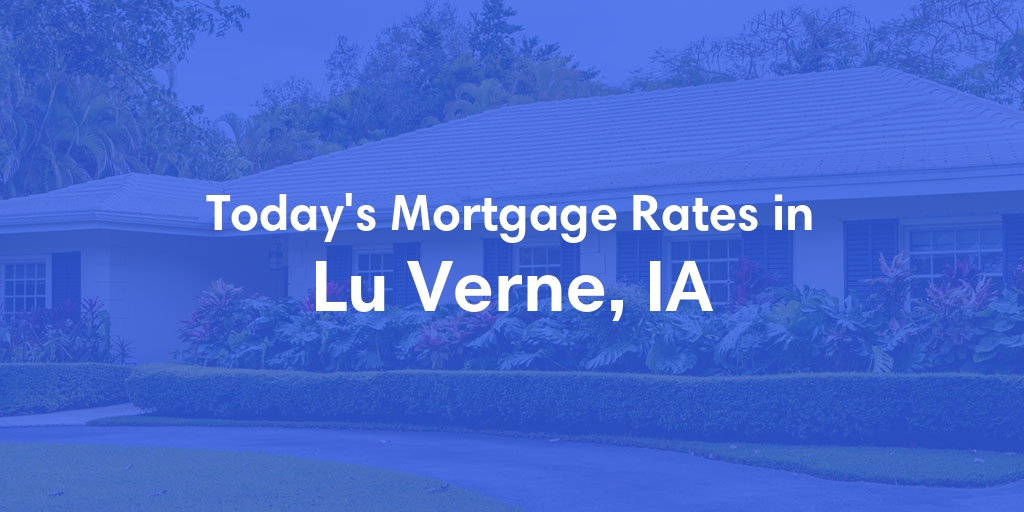 The Current Average Mortgage Rates in Lu Verne, IA - Updated: Fri, May 3, 2024