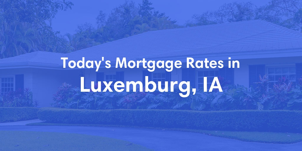 The Current Average Mortgage Rates in Luxemburg, IA - Updated: Thu, May 2, 2024