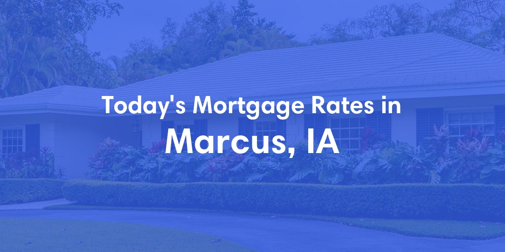 The Current Average Mortgage Rates in Marcus, IA - Updated: Wed, May 1, 2024