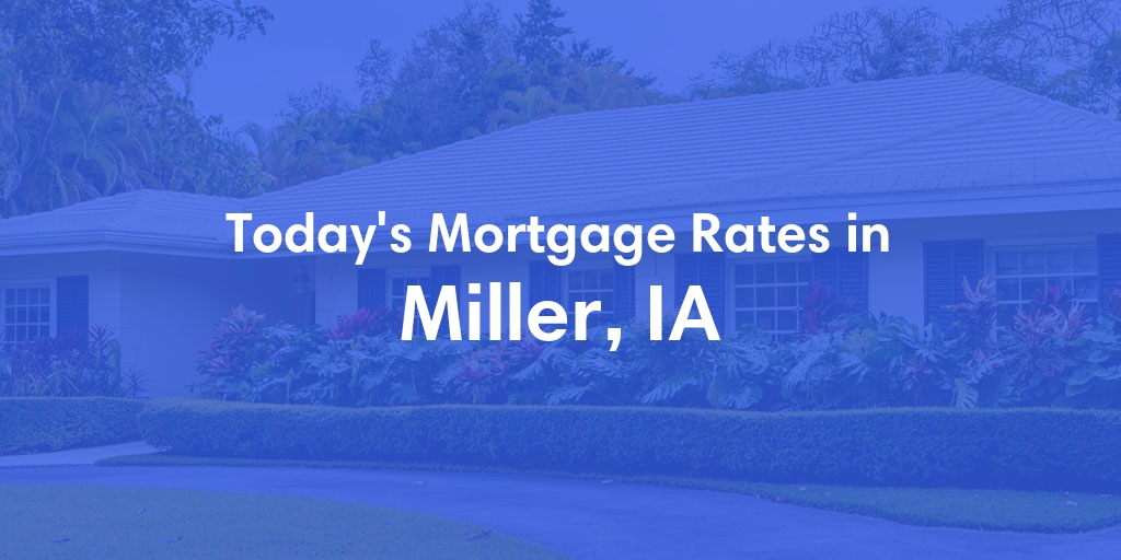 The Current Average Mortgage Rates in Miller, IA - Updated: Tue, May 7, 2024