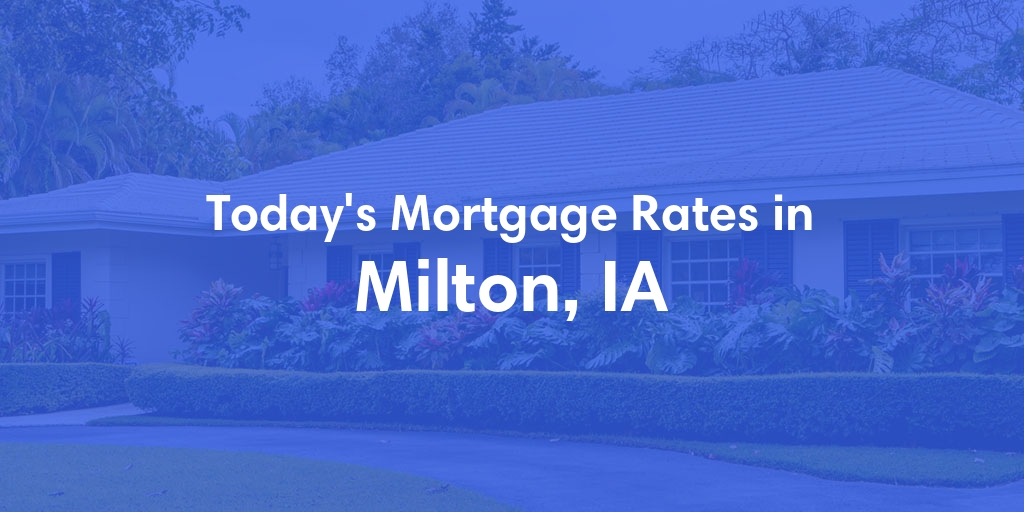The Current Average Mortgage Rates in Milton, IA - Updated: Fri, May 3, 2024