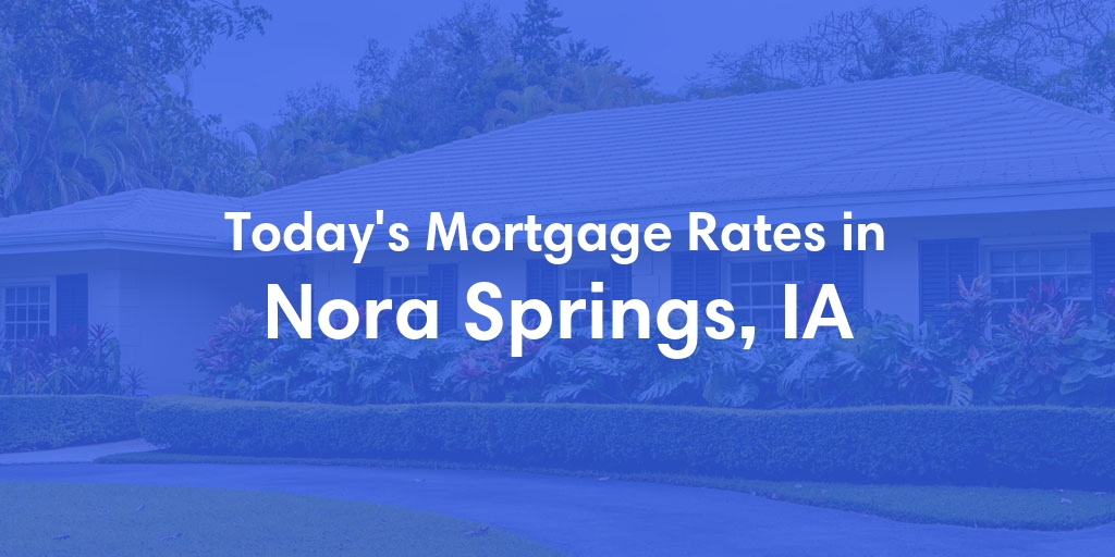 The Current Average Mortgage Rates in Nora Springs, IA - Updated: Mon, Apr 29, 2024