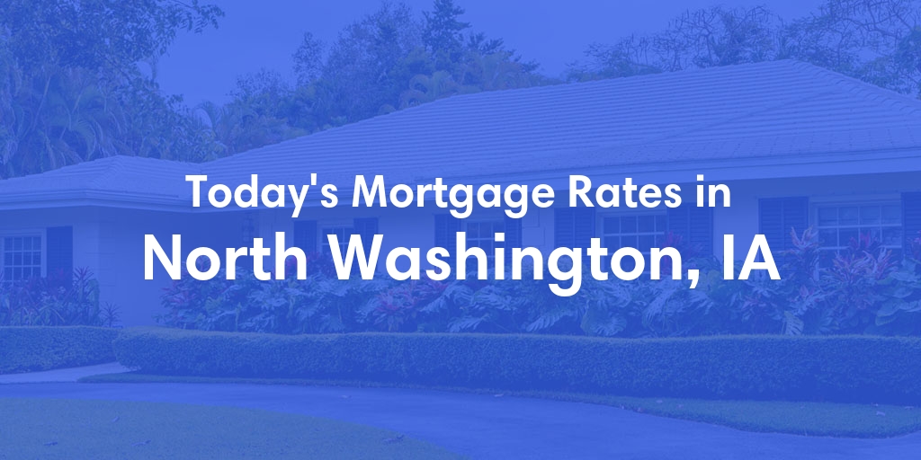 The Current Average Mortgage Rates in North Washington, IA - Updated: Sat, Apr 27, 2024