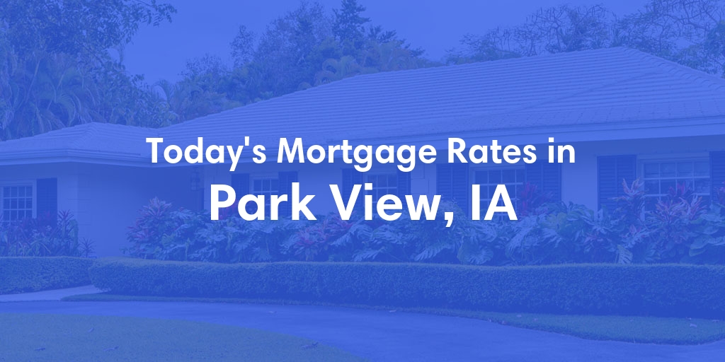 The Current Average Mortgage Rates in Park View, IA - Updated: Sat, May 4, 2024