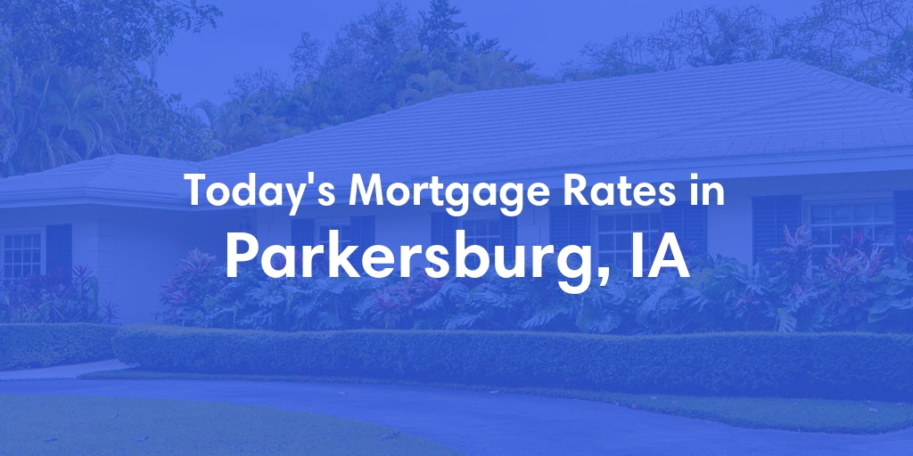 The Current Average Mortgage Rates in Parkersburg, IA - Updated: Wed, May 8, 2024