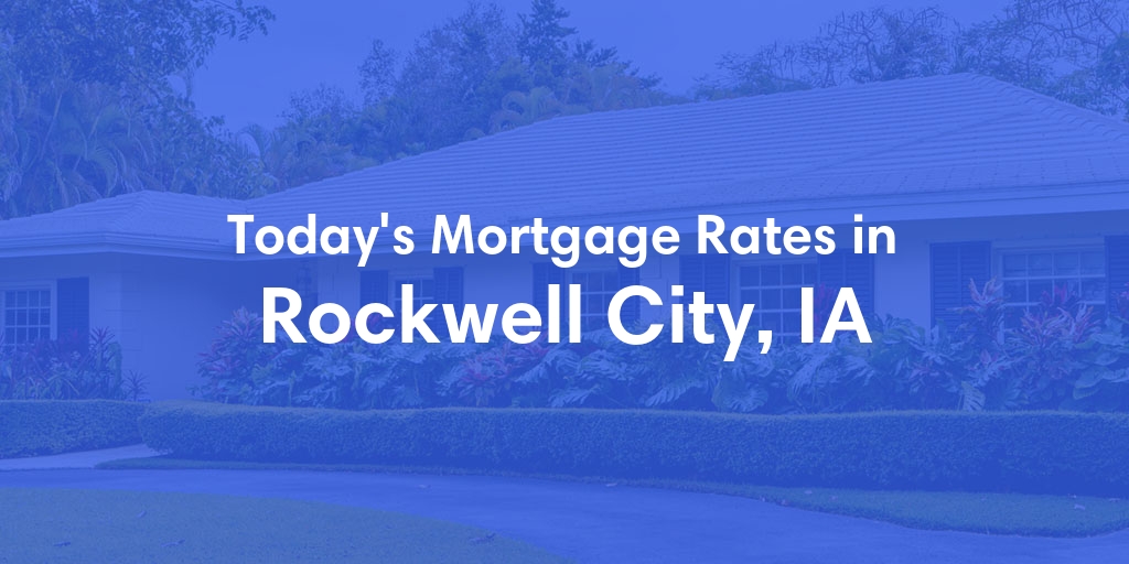 The Current Average Mortgage Rates in Rockwell City, IA - Updated: Sun, Apr 28, 2024
