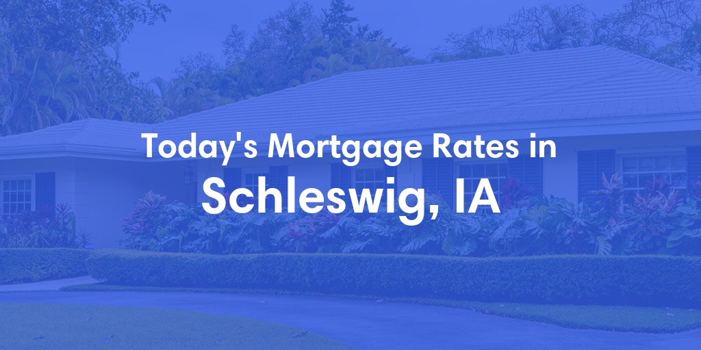 The Current Average Mortgage Rates in Schleswig, IA - Updated: Wed, May 8, 2024