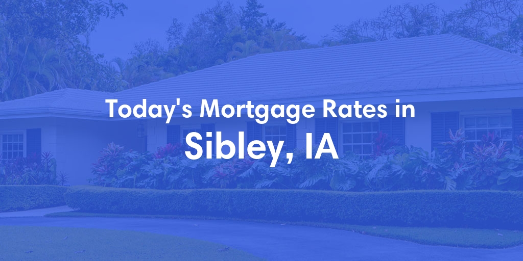 The Current Average Mortgage Rates in Sibley, IA - Updated: Sat, May 4, 2024