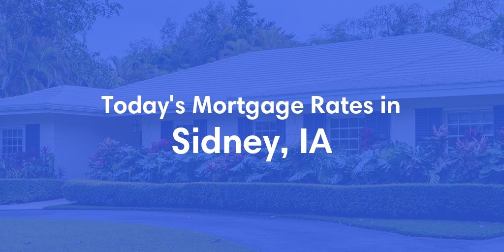 The Current Average Mortgage Rates in Sidney, IA - Updated: Tue, Apr 30, 2024