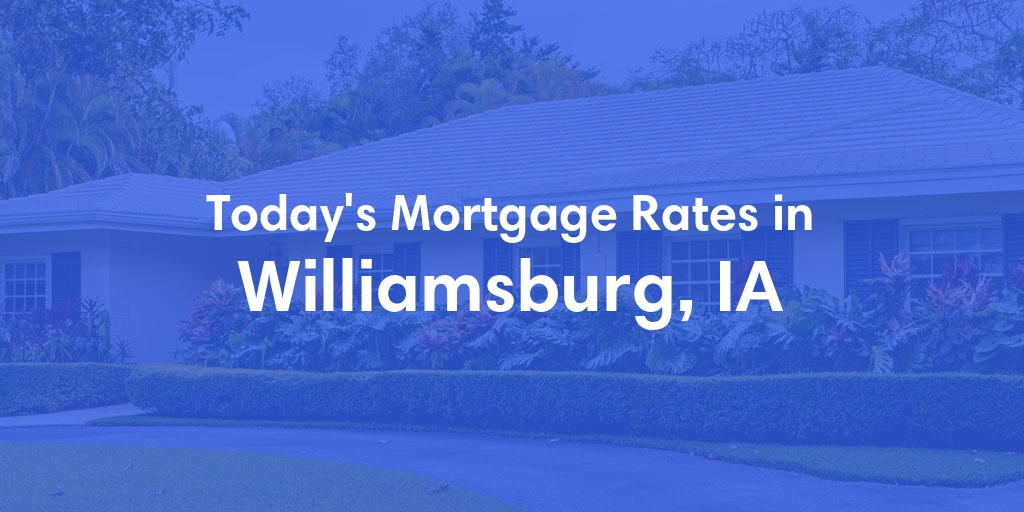 The Current Average Mortgage Rates in Williamsburg, IA - Updated: Mon, May 6, 2024