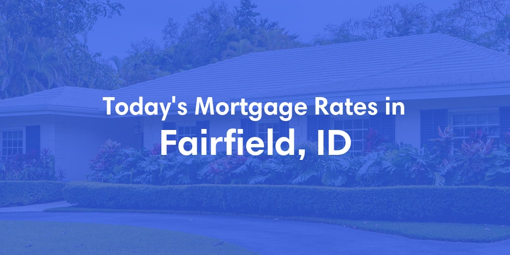 The Current Average Mortgage Rates in Fairfield, ID - Updated: Thu, May 2, 2024