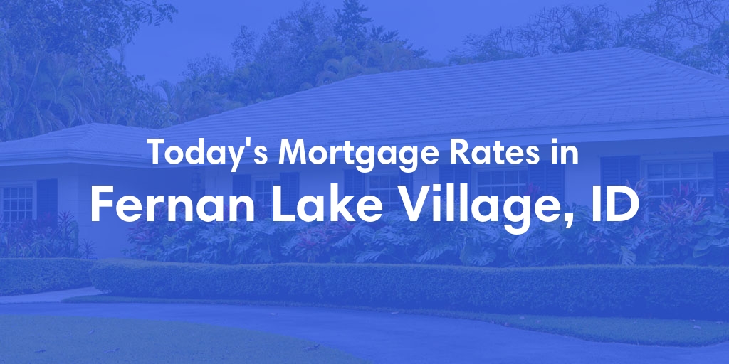 The Current Average Mortgage Rates in Fernan Lake Village, ID - Updated: Sat, May 4, 2024
