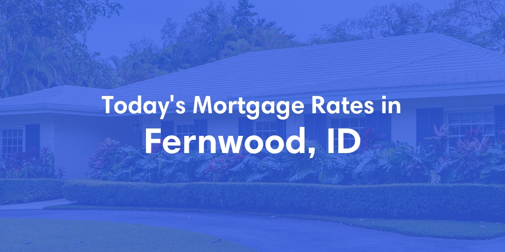 The Current Average Mortgage Rates in Fernwood, ID - Updated: Sat, May 4, 2024