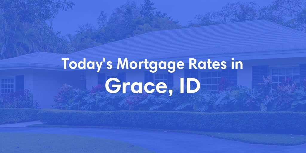 The Current Average Mortgage Rates in Grace, ID - Updated: Sun, Apr 28, 2024