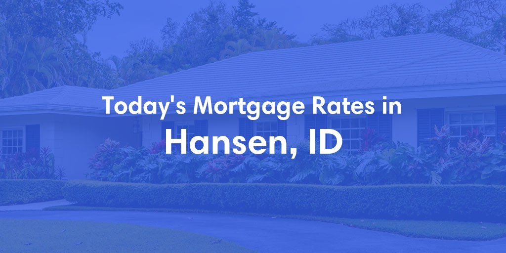 The Current Average Mortgage Rates in Hansen, ID - Updated: Fri, May 3, 2024