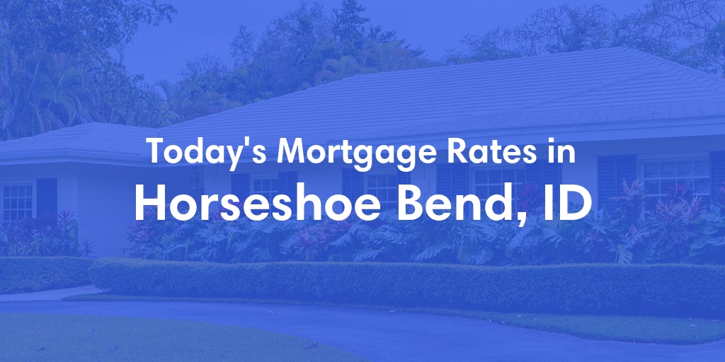 The Current Average Mortgage Rates in Horseshoe Bend, ID - Updated: Wed, May 1, 2024