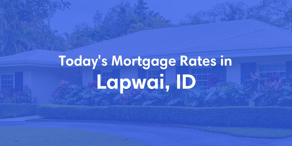 The Current Average Mortgage Rates in Lapwai, ID - Updated: Sat, May 4, 2024
