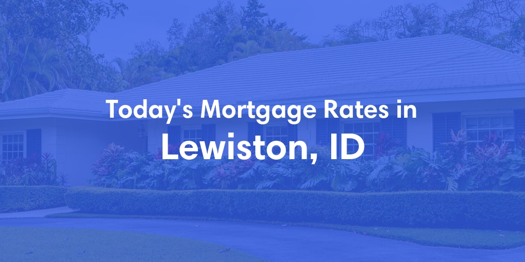 The Current Average Mortgage Rates in Lewiston, ID - Updated: Sat, May 4, 2024