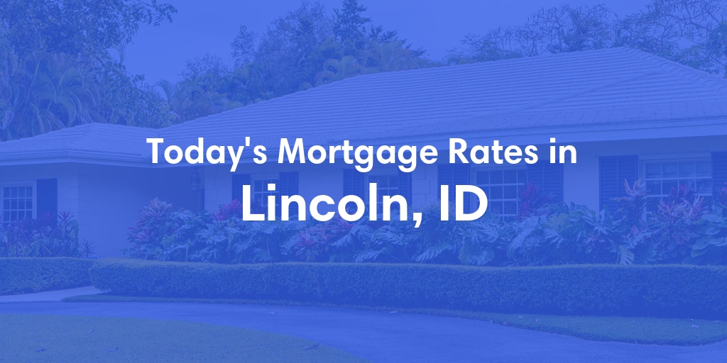 The Current Average Mortgage Rates in Lincoln, ID - Updated: Wed, May 8, 2024