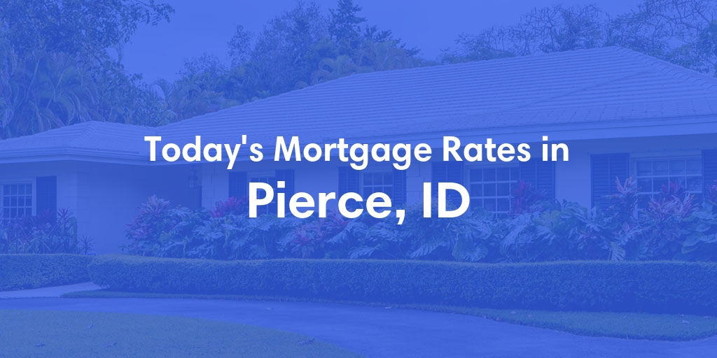 The Current Average Mortgage Rates in Pierce, ID - Updated: Mon, Apr 29, 2024