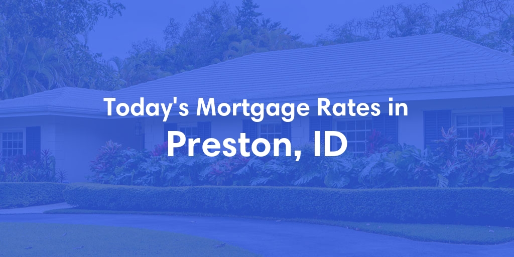 The Current Average Mortgage Rates in Preston, ID - Updated: Sun, Apr 28, 2024