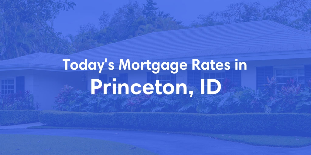 The Current Average Mortgage Rates in Princeton, ID - Updated: Thu, May 2, 2024