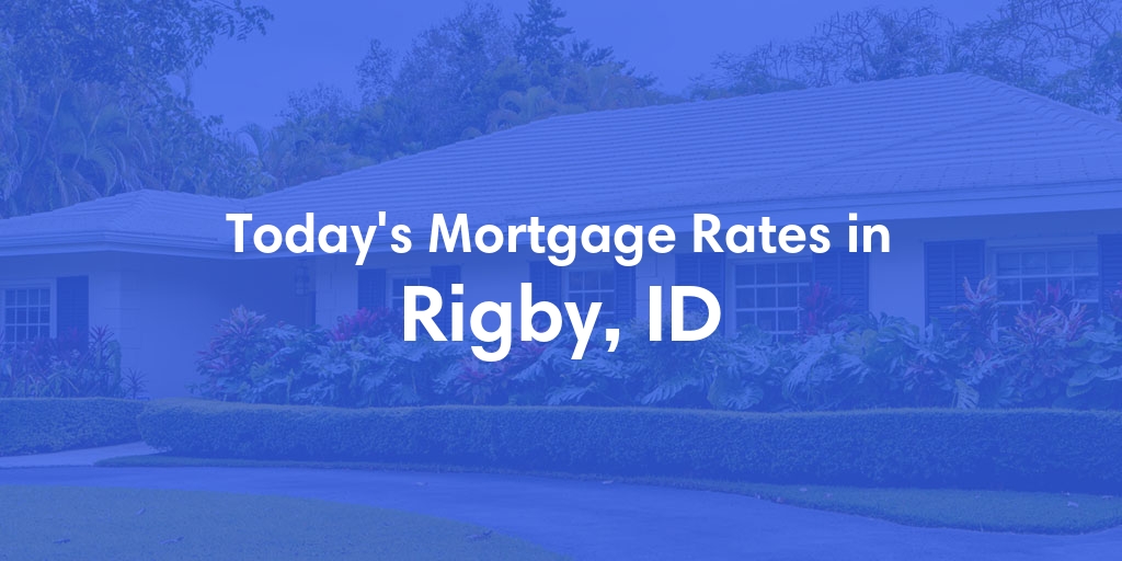 The Current Average Mortgage Rates in Rigby, ID - Updated: Mon, Apr 29, 2024