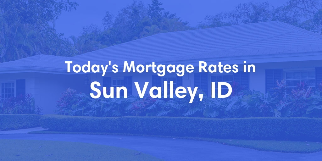 The Current Average Mortgage Rates in Sun Valley, ID - Updated: Wed, May 1, 2024