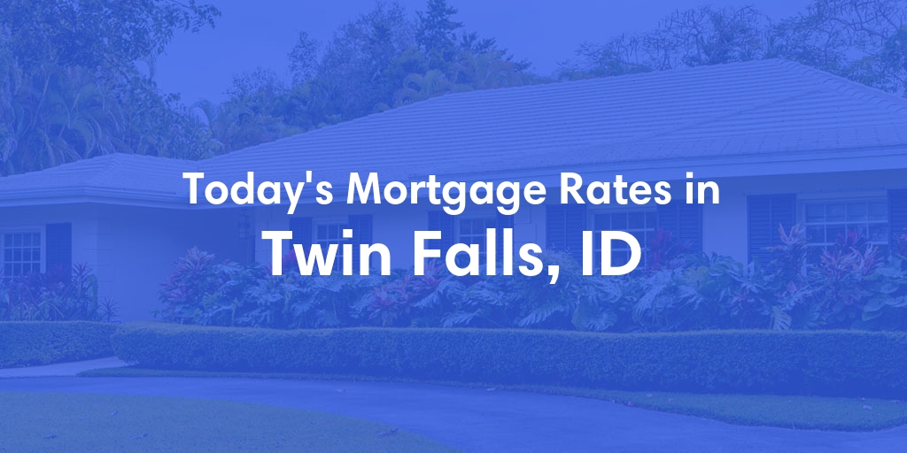 The Current Average Mortgage Rates in Twin Falls, ID - Updated: Fri, May 3, 2024