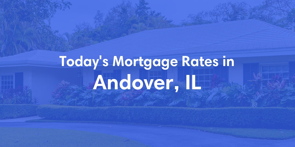 The Current Average Mortgage Rates in Andover, IL - Updated: Sun, May 5, 2024