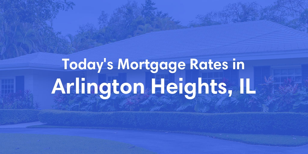 The Current Average Mortgage Rates in Arlington Heights, IL - Updated: Sun, Apr 28, 2024