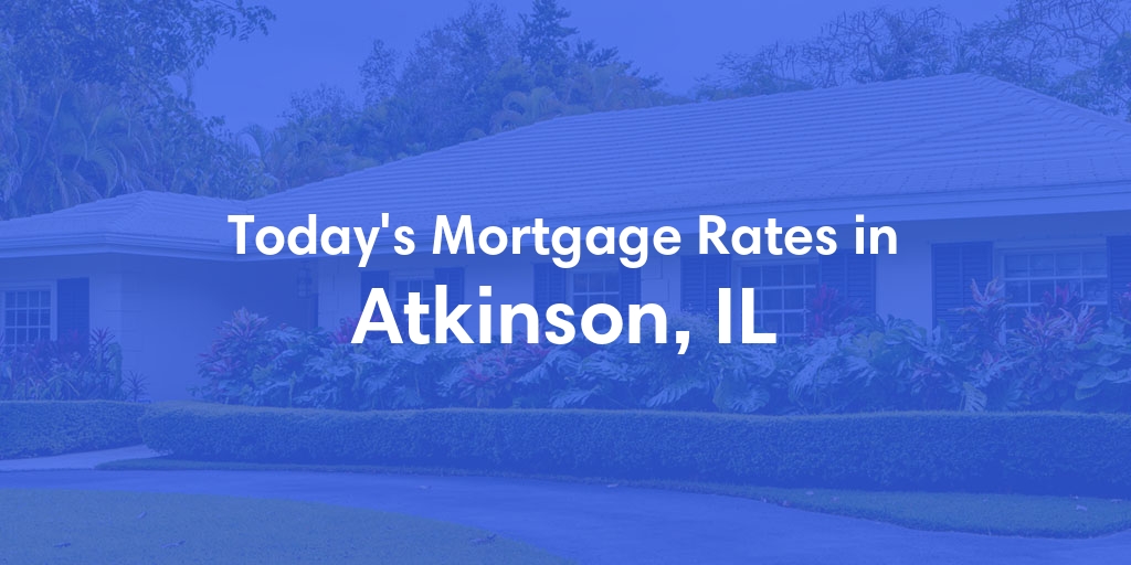 The Current Average Mortgage Rates in Atkinson, IL - Updated: Sat, May 4, 2024
