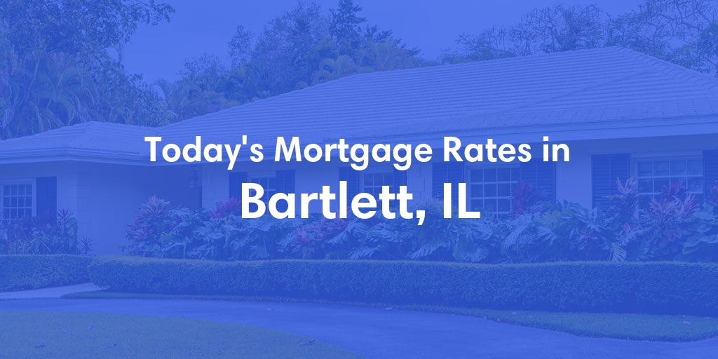 The Current Average Mortgage Rates in Bartlett, IL - Updated: Sun, Apr 28, 2024