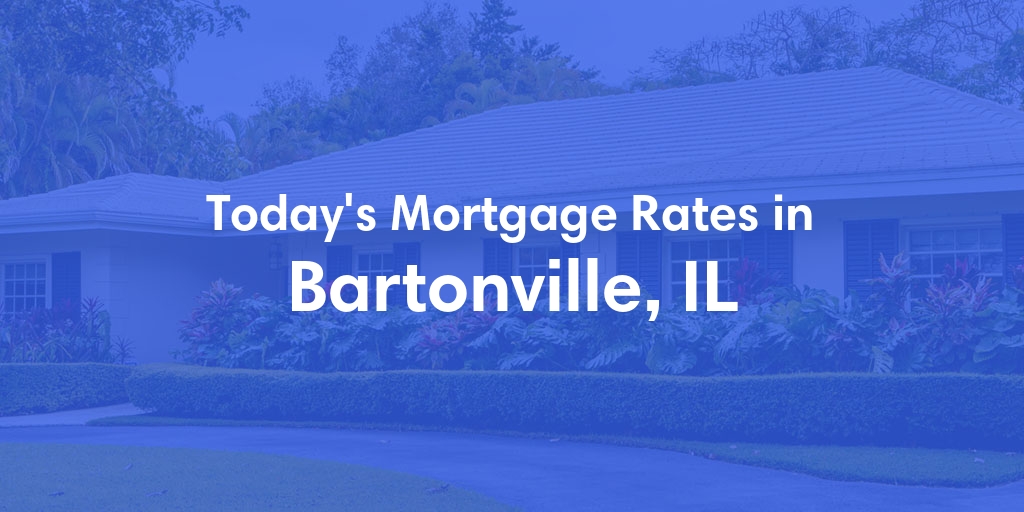 The Current Average Mortgage Rates in Bartonville, IL - Updated: Mon, May 6, 2024