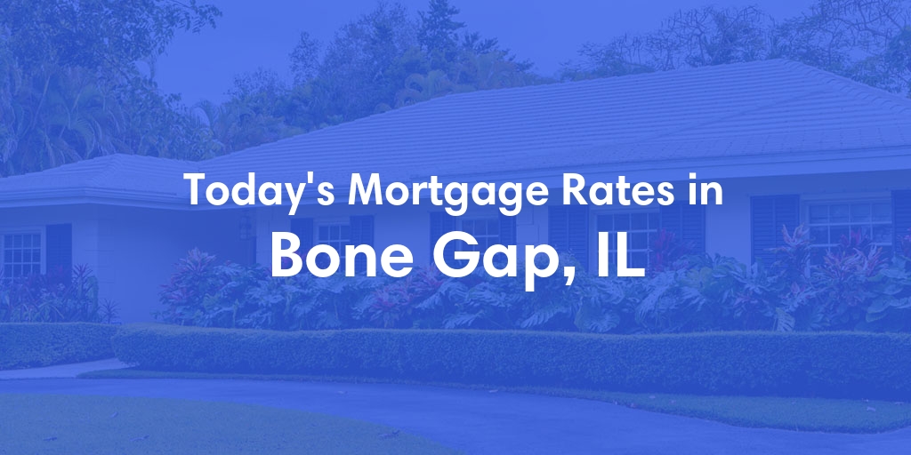 The Current Average Mortgage Rates in Bone Gap, IL - Updated: Tue, Apr 30, 2024