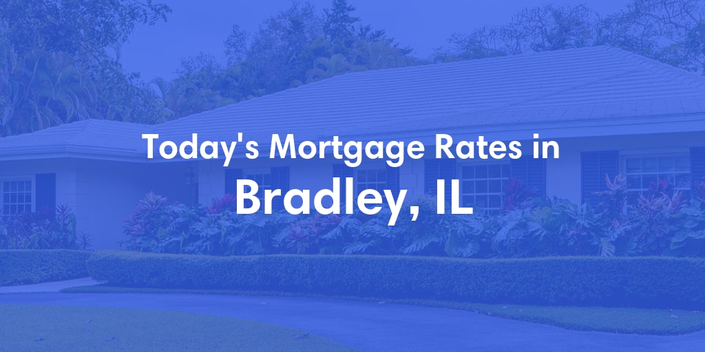 The Current Average Mortgage Rates in Bradley, IL - Updated: Mon, Apr 29, 2024
