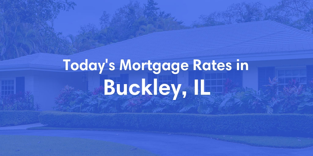 The Current Average Mortgage Rates in Buckley, IL - Updated: Mon, May 6, 2024