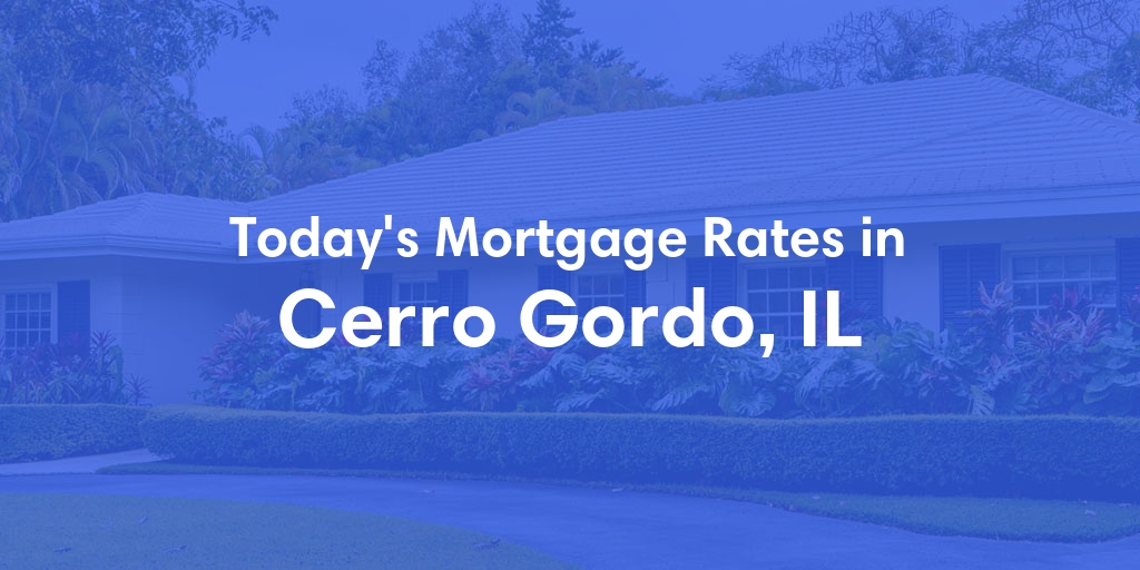 The Current Average Mortgage Rates in Cerro Gordo, IL - Updated: Tue, May 7, 2024