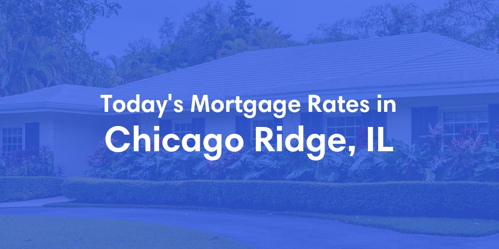 The Current Average Mortgage Rates in Chicago Ridge, IL - Updated: Sat, Apr 27, 2024