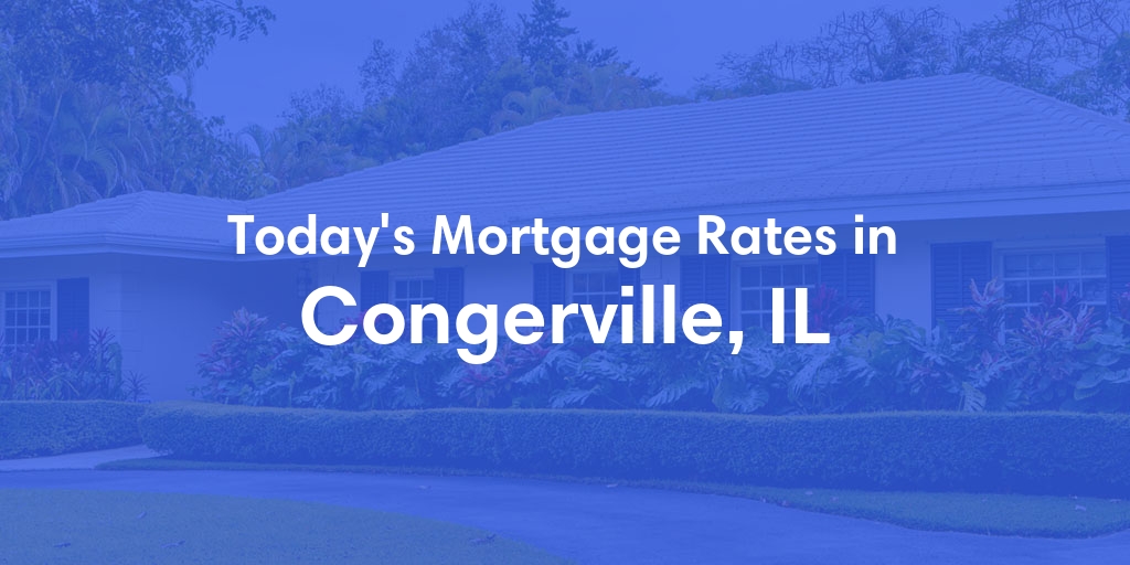The Current Average Mortgage Rates in Congerville, IL - Updated: Tue, May 7, 2024